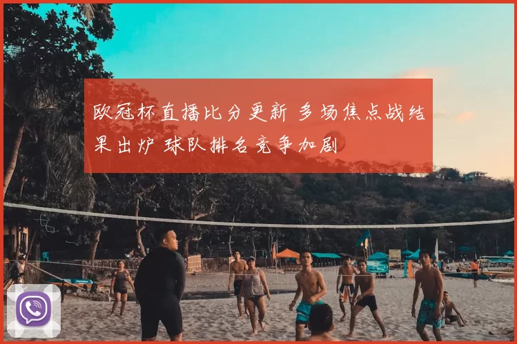 欧冠杯直播比分更新 多场焦点战结果出炉 球队排名竞争加剧