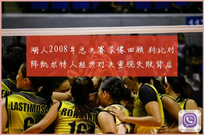 湖人2008年总决赛录像回顾 科比对阵凯尔特人经典对决重现失败背后细节