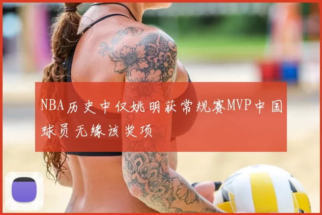 NBA历史中仅姚明获常规赛MVP中国球员无缘该奖项