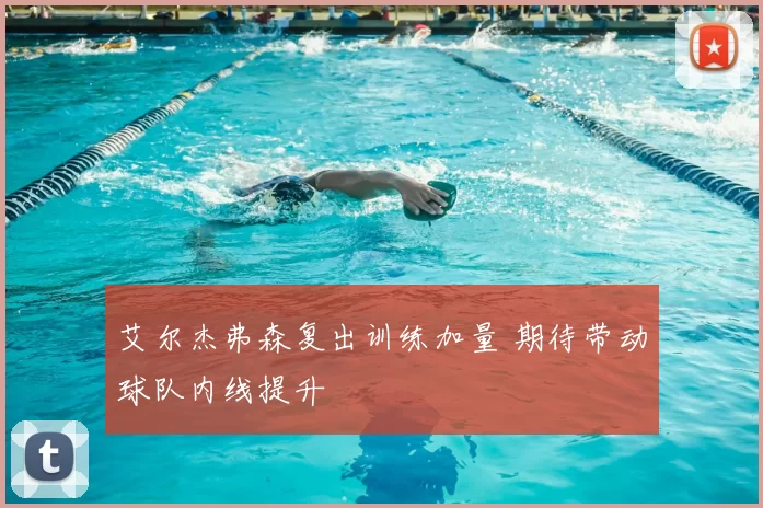 艾尔杰弗森复出训练加量 期待带动球队内线提升